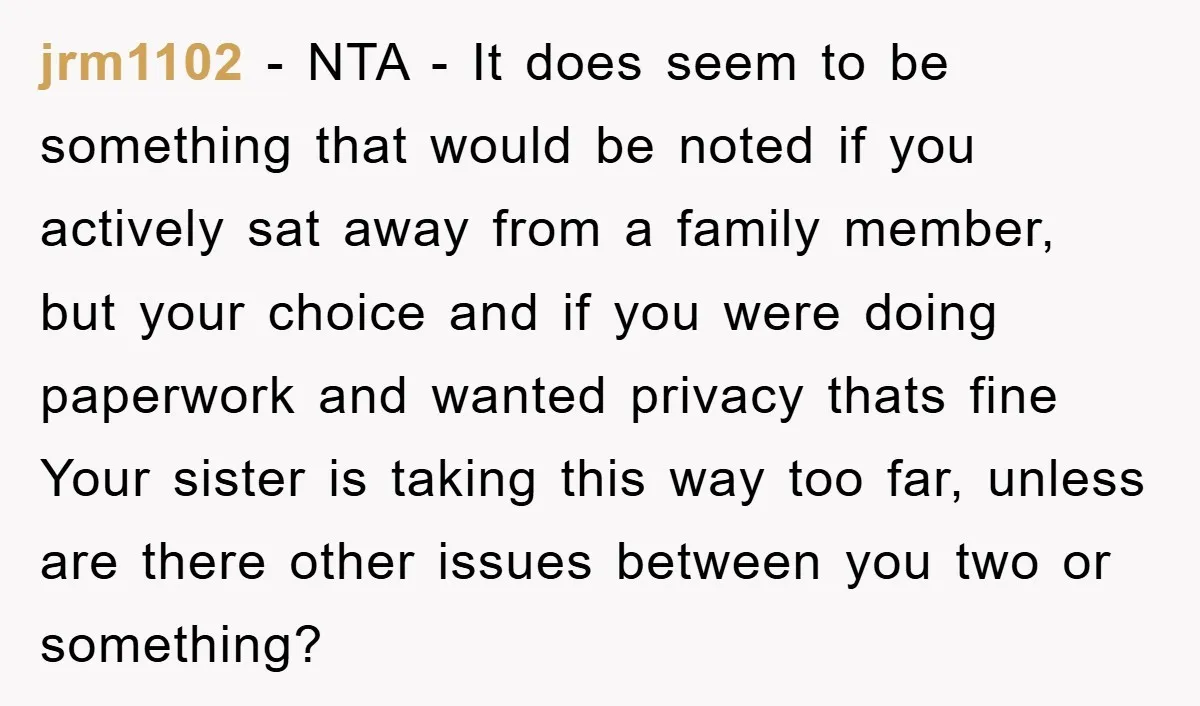 jrm1102 − NTA - It does seem to be something that would be noted if you actively sat away from a family member, but your choice and if you were...