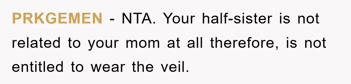 PRKGEMEN − NTA. Your half-sister is not related to your mom at all therefore, is not entitled to wear the veil.