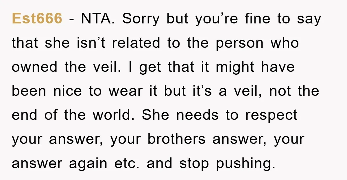 Est666 − NTA. Sorry but you’re fine to say that she isn’t related to the person who owned the veil. I get that it might have been nice to wear...