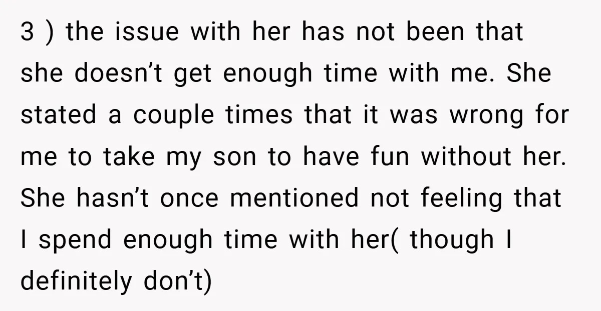 3 ) the issue with her has not been that she doesn’t get enough time with me. She stated a couple times that it was wrong for me to take...