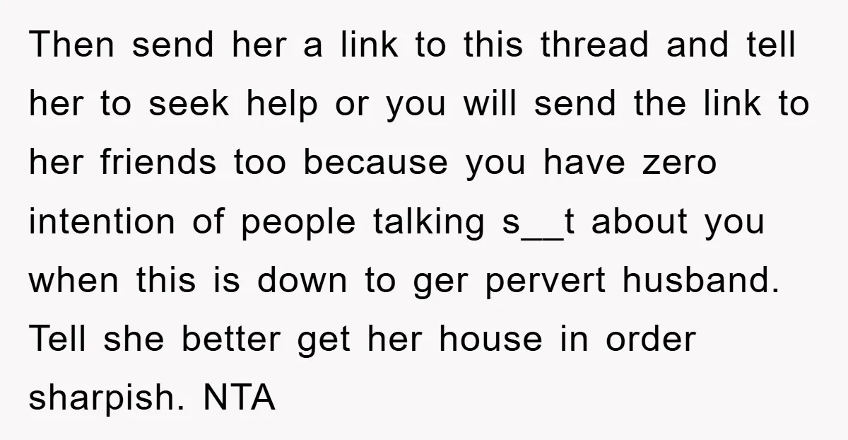 Then send her a link to this thread and tell her to seek help or you will send the link to her friends too because you have zero intention of...