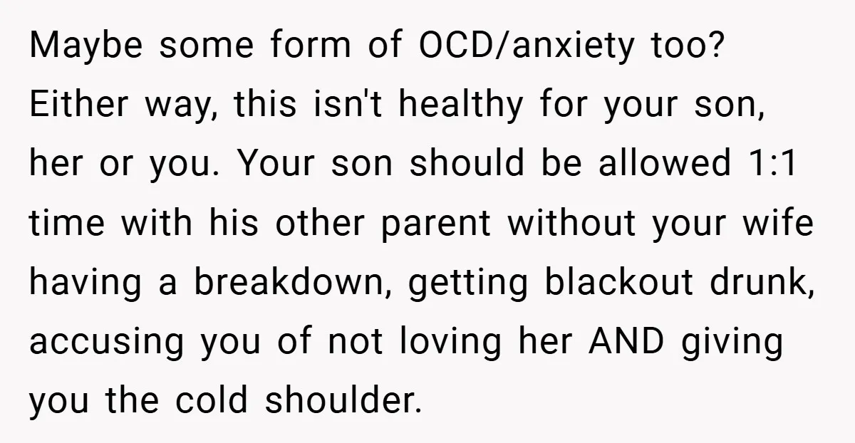 Maybe some form of OCD/anxiety too? Either way, this isn't healthy for your son, her or you. Your son should be allowed 1:1 time with his other parent without your...