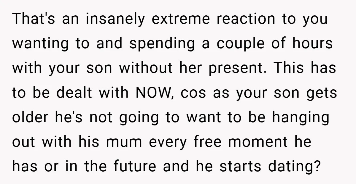 That's an insanely extreme reaction to you wanting to and spending a couple of hours with your son without her present. This has to be dealt with NOW, cos as...
