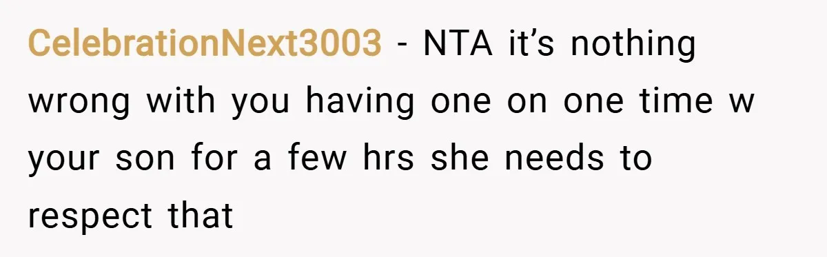 CelebrationNext3003 − NTA it’s nothing wrong with you having one on one time w your son for a few hrs she needs to respect that