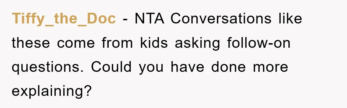 Tiffy_the_Doc − NTA Conversations like these come from kids asking follow-on questions. Could you have done more explaining?