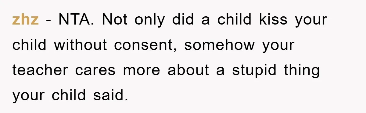 zhz − NTA. Not only did a child kiss your child without consent, somehow your teacher cares more about a stupid thing your child said.