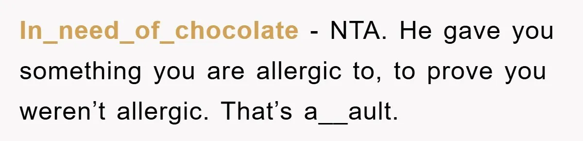 In_need_of_chocolate − NTA. He gave you something you are allergic to, to prove you weren’t allergic. That’s a__ault.