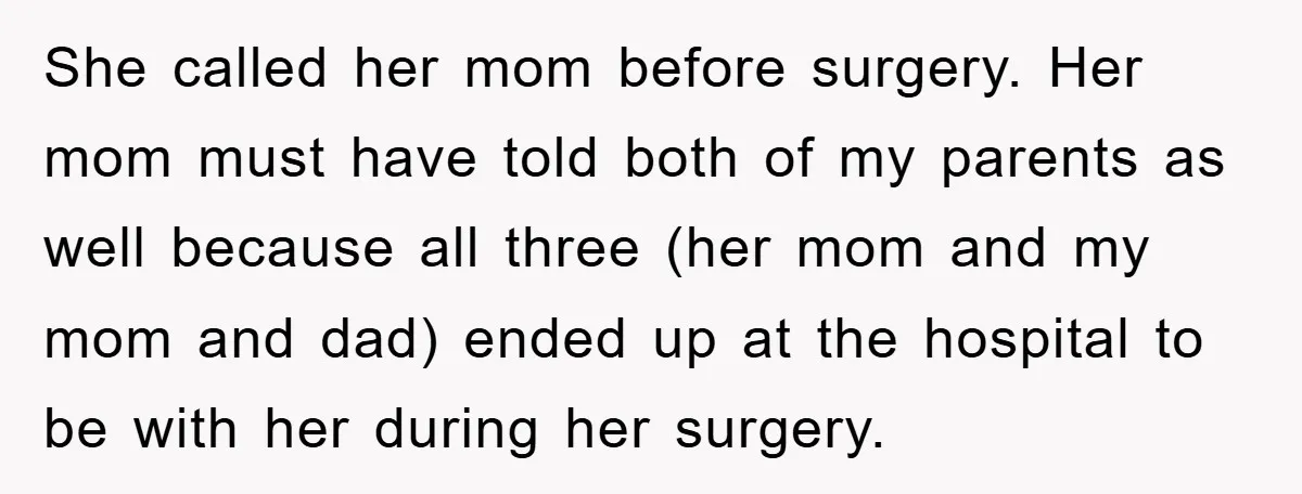 She called her mom before surgery. Her mom must have told both of my parents as well because all three (her mom and my mom and dad) ended up at...