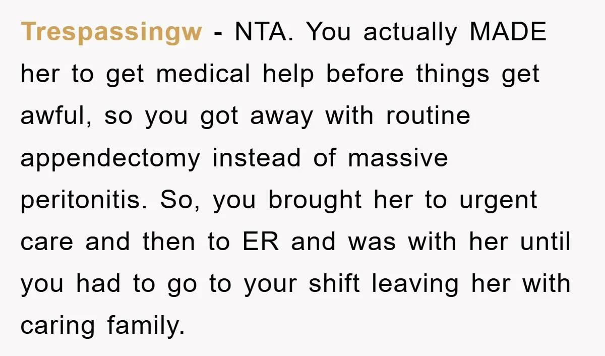 Trespassingw − NTA. You actually MADE her to get medical help before things get awful, so you got away with routine appendectomy instead of massive peritonitis. So, you brought her...