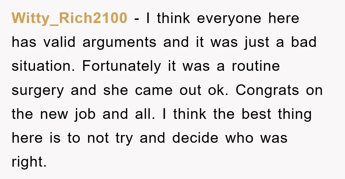 Witty_Rich2100 − I think everyone here has valid arguments and it was just a bad situation. Fortunately it was a routine surgery and she came out ok. Congrats on the...