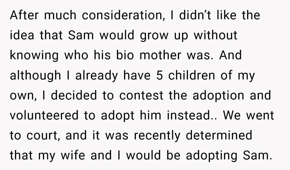 After much consideration, I didn’t like the idea that Sam would grow up without knowing who his bio mother was. And although I already have 5 children of my own,...