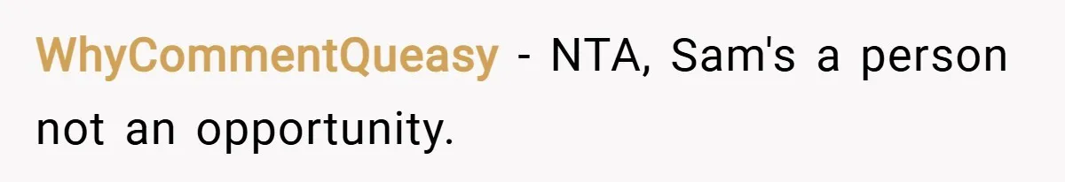WhyCommentQueasy − NTA, Sam's a person not an opportunity.
