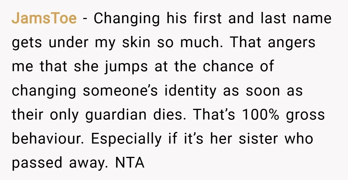 JamsToe − Changing his first and last name gets under my skin so much. That angers me that she jumps at the chance of changing someone’s identity as soon as...