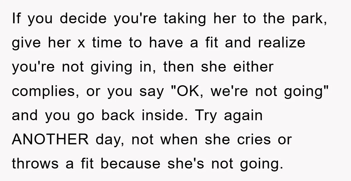 If you decide you're taking her to the park, give her x time to have a fit and realize you're not giving in, then she either complies, or you say...