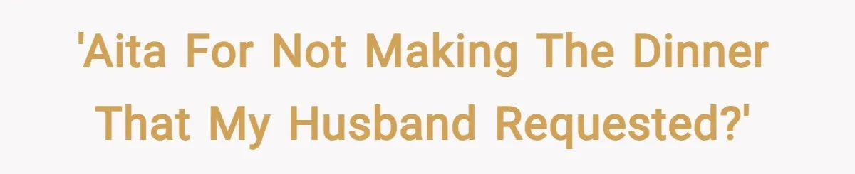 'AITA for not making the dinner that my husband requested?'