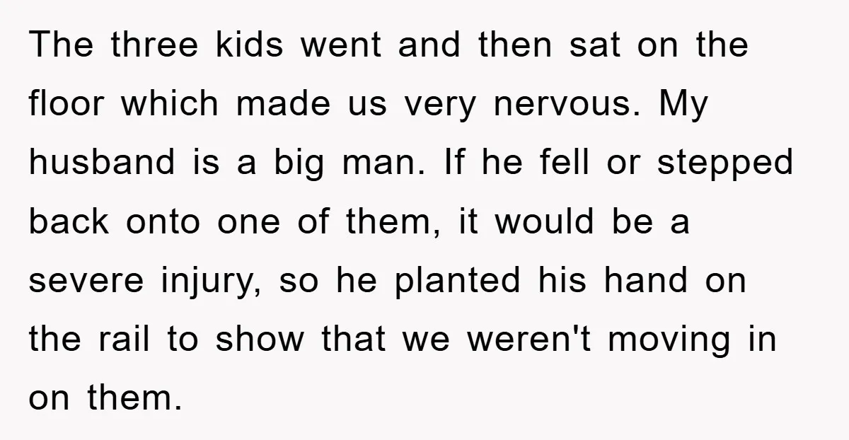 The three kids went and then sat on the floor which made us very nervous. My husband is a big man. If he fell or stepped back onto one of...