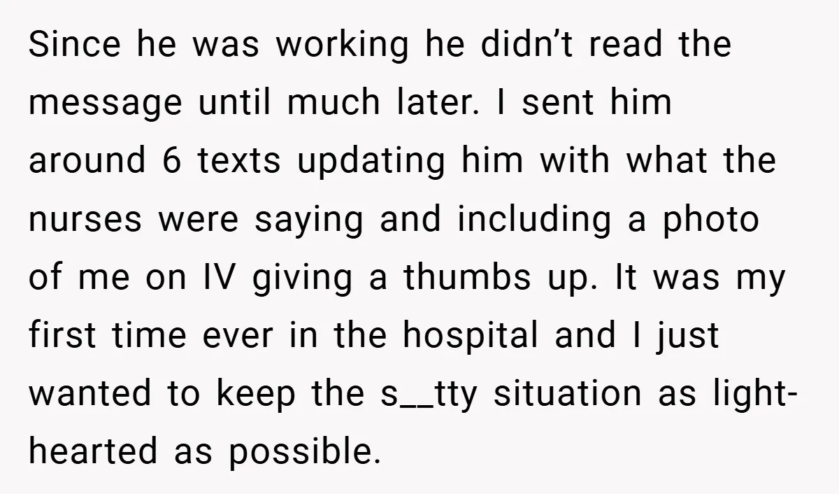 Since he was working he didn’t read the message until much later. I sent him around 6 texts updating him with what the nurses were saying and including a photo...