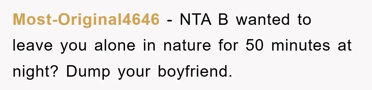 Most-Original4646 − NTA B wanted to leave you alone in nature for 50 minutes at night? Dump your boyfriend.