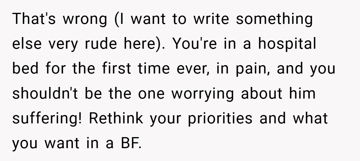 That's wrong (I want to write something else very rude here). You're in a hospital bed for the first time ever, in pain, and you shouldn't be the one worrying...