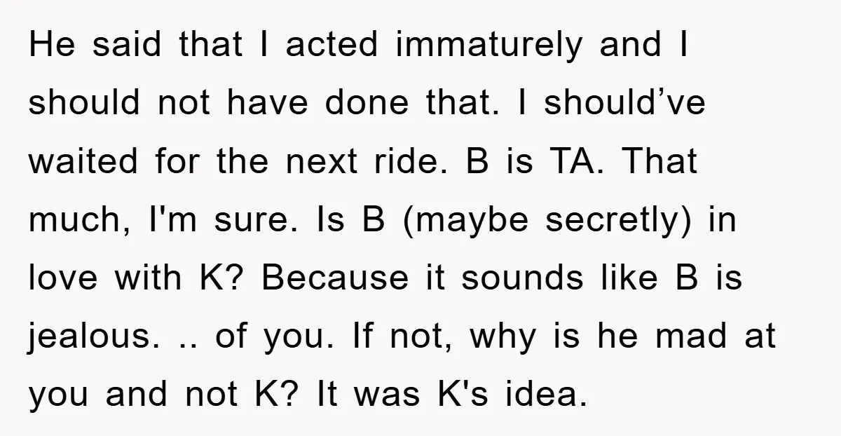 He said that I acted immaturely and I should not have done that. I should’ve waited for the next ride. B is TA. That much, I'm sure. Is B (maybe...