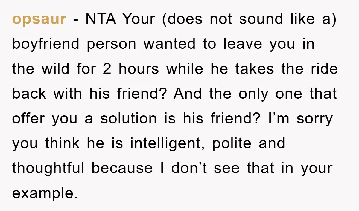opsaur − NTA Your (does not sound like a) boyfriend person wanted to leave you in the wild for 2 hours while he takes the ride back with his friend?...