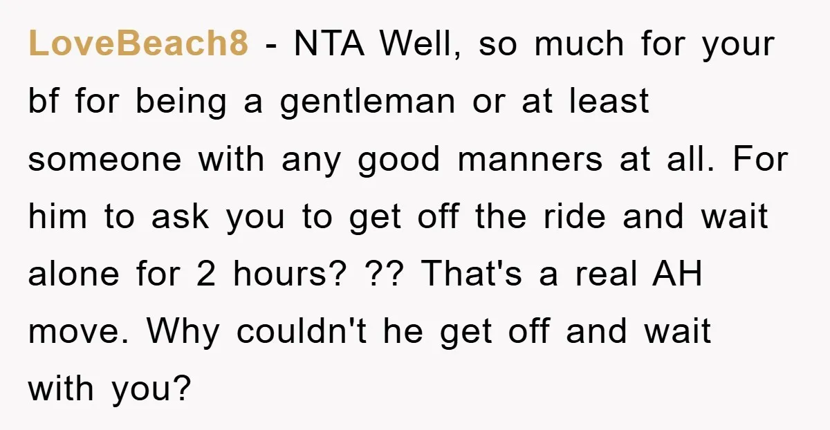 LoveBeach8 − NTA Well, so much for your bf for being a gentleman or at least someone with any good manners at all. For him to ask you to get...