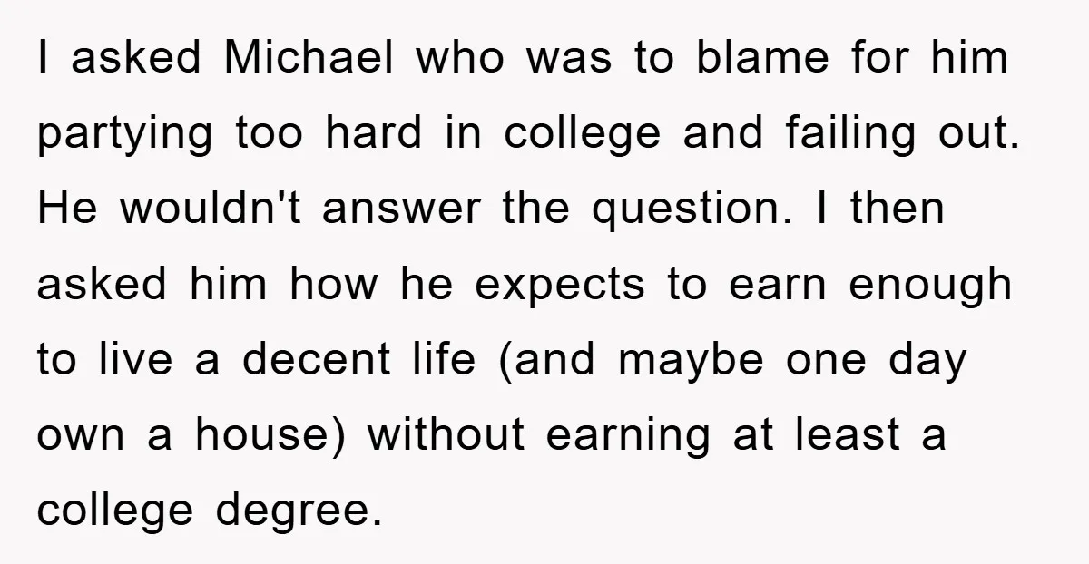I asked Michael who was to blame for him partying too hard in college and failing out. He wouldn't answer the question. I then asked him how he expects to...