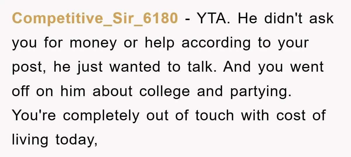 Competitive_Sir_6180 − YTA. He didn't ask you for money or help according to your post, he just wanted to talk. And you went off on him about college and partying....