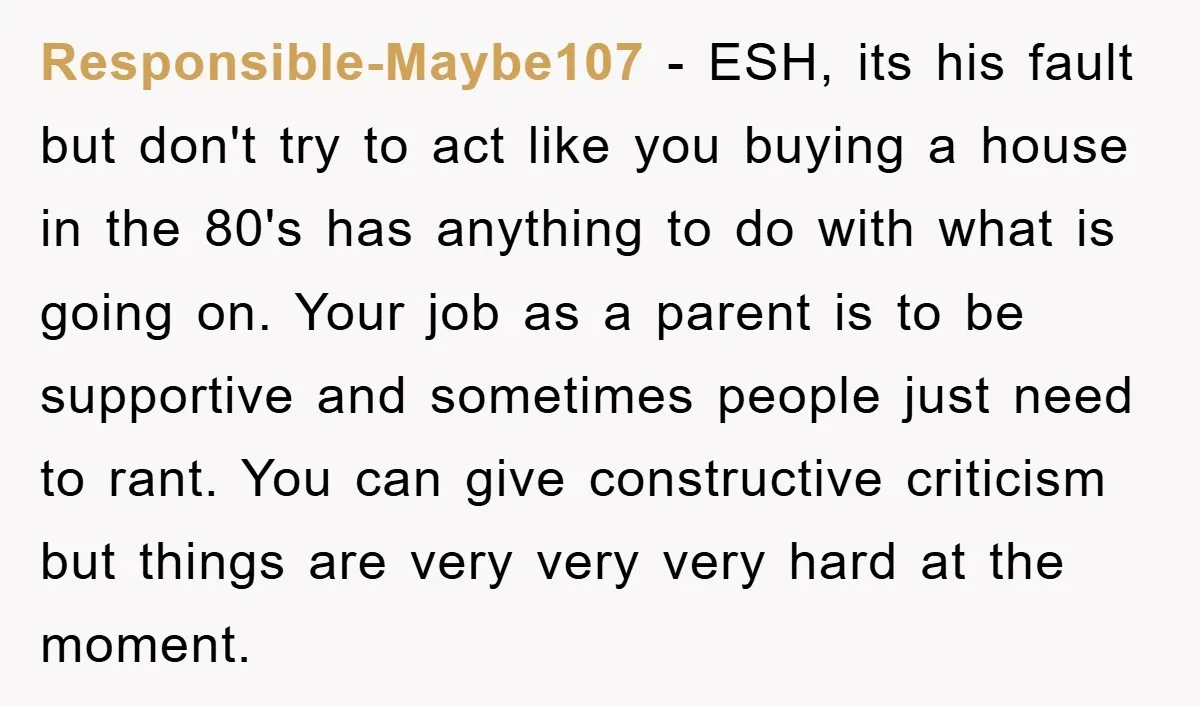 Responsible-Maybe107 − ESH, its his fault but don't try to act like you buying a house in the 80's has anything to do with what is going on. Your job...