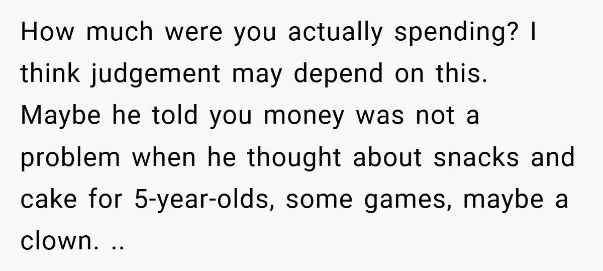 How much were you actually spending? I think judgement may depend on this. Maybe he told you money was not a problem when he thought about snacks and cake for...