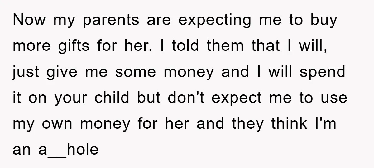 Now my parents are expecting me to buy more gifts for her. I told them that I will, just give me some money and I will spend it on your...