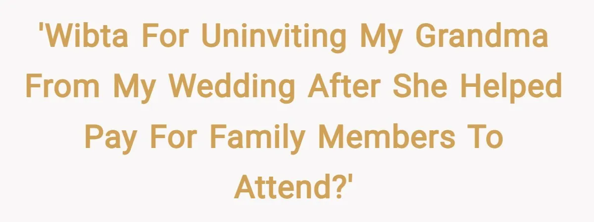 'WIBTA for uninviting my grandma from my wedding after she helped pay for family members to attend?'