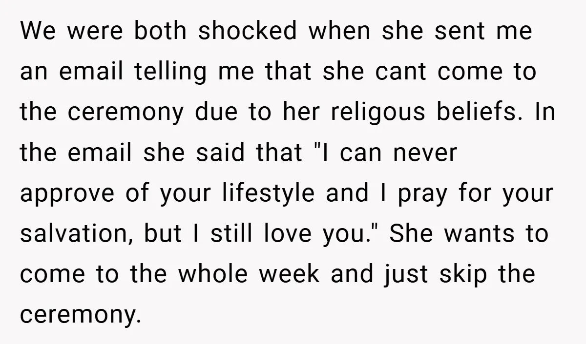 We were both shocked when she sent me an email telling me that she cant come to the ceremony due to her religous beliefs. In the email she said that...