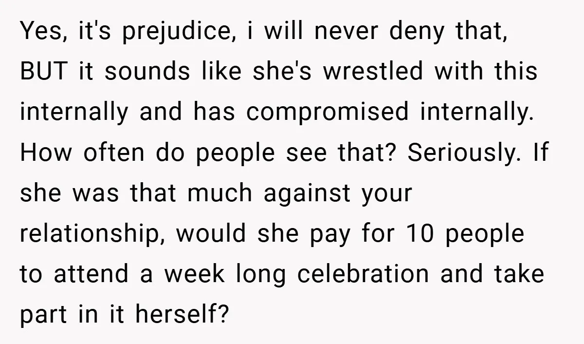 Yes, it's prejudice, i will never deny that, BUT it sounds like she's wrestled with this internally and has compromised internally. How often do people see that? Seriously. If she...
