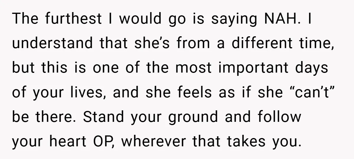 The furthest I would go is saying NAH. I understand that she’s from a different time, but this is one of the most important days of your lives, and she...