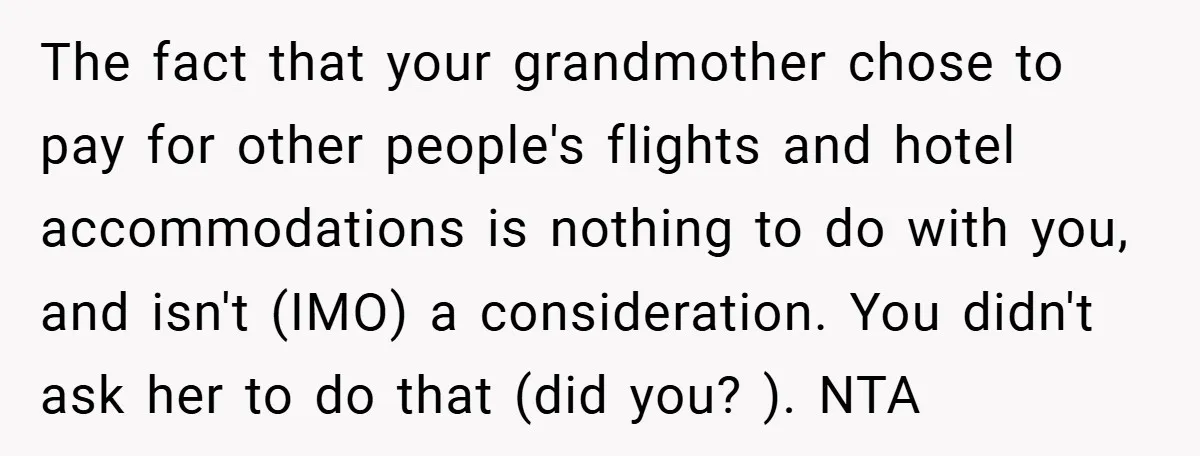 The fact that your grandmother chose to pay for other people's flights and hotel accommodations is nothing to do with you, and isn't (IMO) a consideration. You didn't ask her...