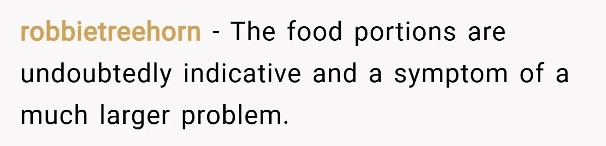 robbietreehorn − The food portions are undoubtedly indicative and a symptom of a much larger problem.