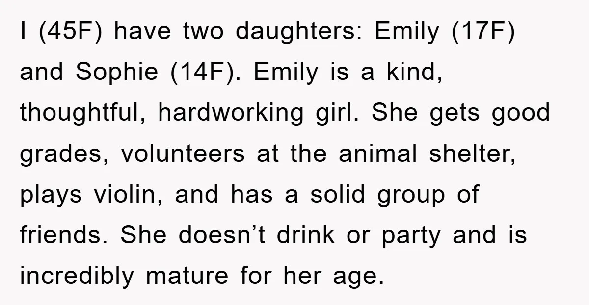 I (45F) have two daughters: Emily (17F) and Sophie (14F). Emily is a kind, thoughtful, hardworking girl. She gets good grades, volunteers at the animal shelter, plays violin, and has...