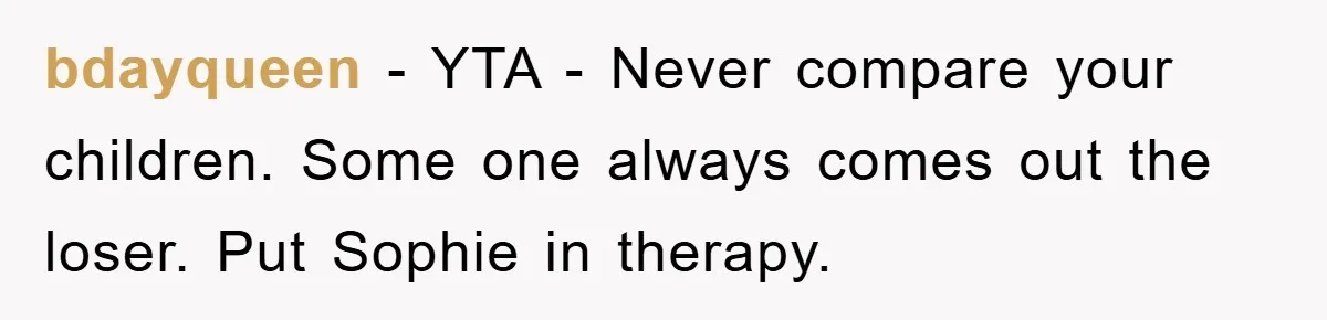 bdayqueen − YTA - Never compare your children. Some one always comes out the loser. Put Sophie in therapy.