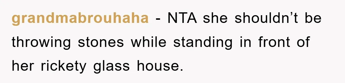 grandmabrouhaha − NTA she shouldn’t be throwing stones while standing in front of her rickety glass house.