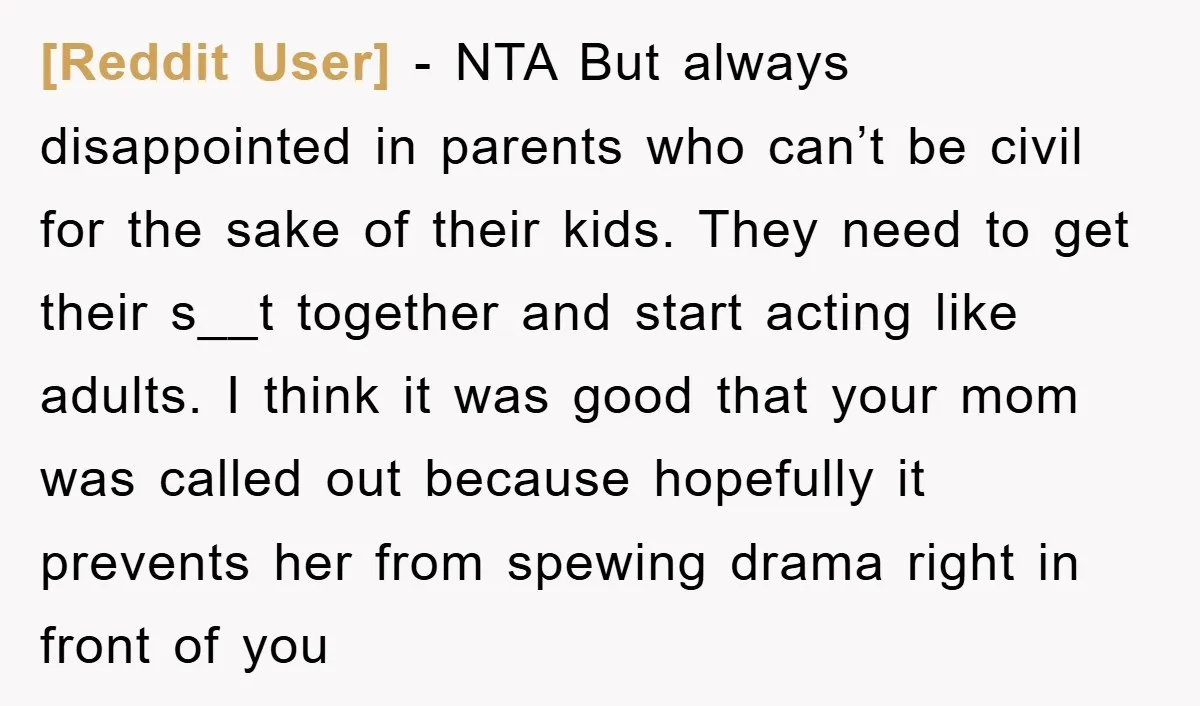 [Reddit User] − NTA But always disappointed in parents who can’t be civil for the sake of their kids. They need to get their s__t together and start acting like...