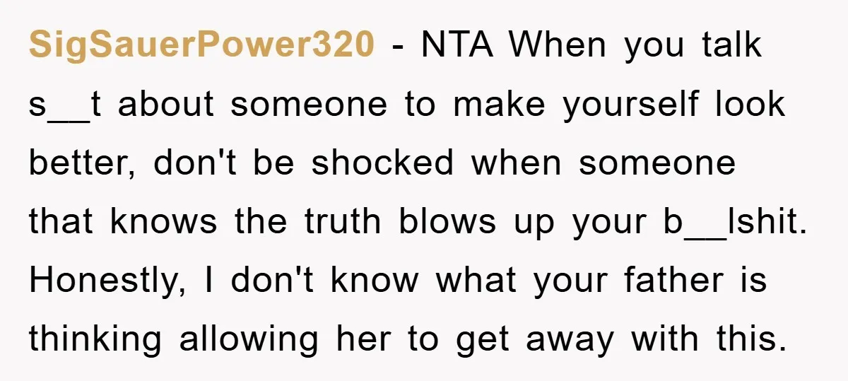 SigSauerPower320 − NTA When you talk s__t about someone to make yourself look better, don't be shocked when someone that knows the truth blows up your b__lshit. Honestly, I don't...