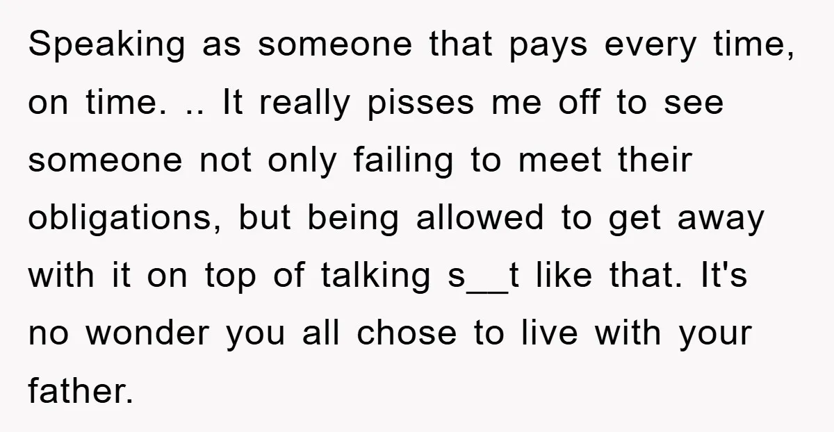Speaking as someone that pays every time, on time. .. It really pisses me off to see someone not only failing to meet their obligations, but being allowed to get...