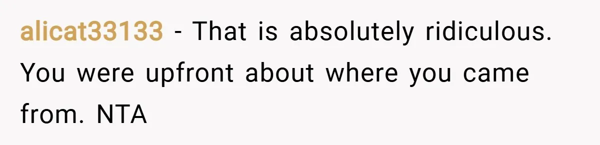 alicat33133 − That is absolutely ridiculous. You were upfront about where you came from. NTA