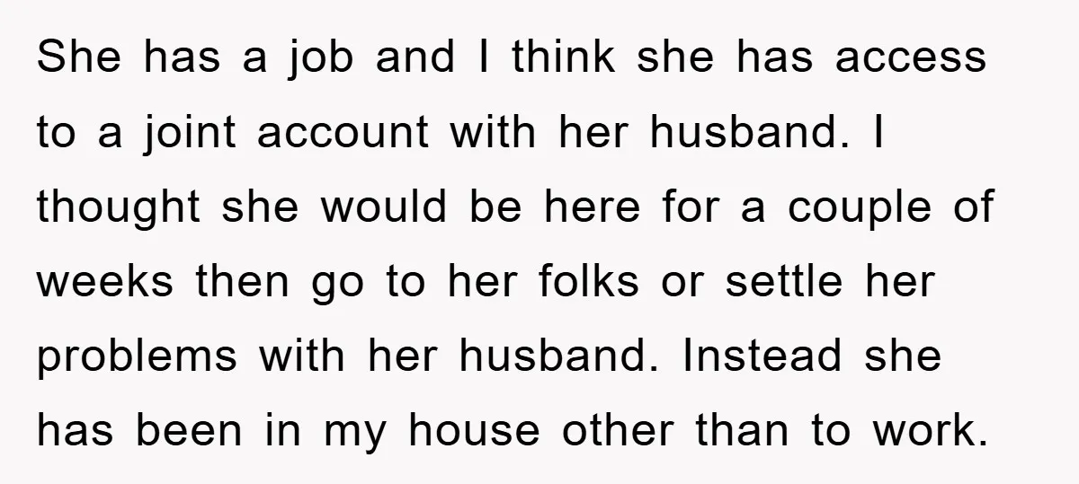 She has a job and I think she has access to a joint account with her husband. I thought she would be here for a couple of weeks then go...