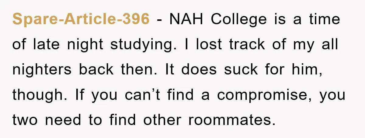 Spare-Article-396 − NAH College is a time of late night studying. I lost track of my all nighters back then. It does suck for him, though. If you can’t find...