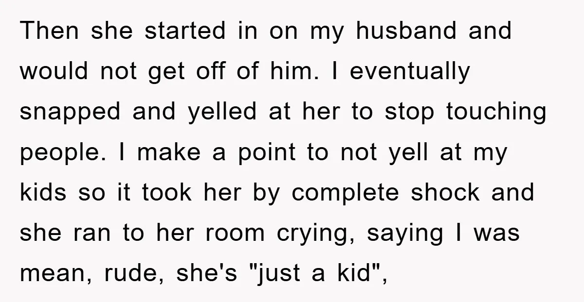 Then she started in on my husband and would not get off of him. I eventually snapped and yelled at her to stop touching people. I make a point to...