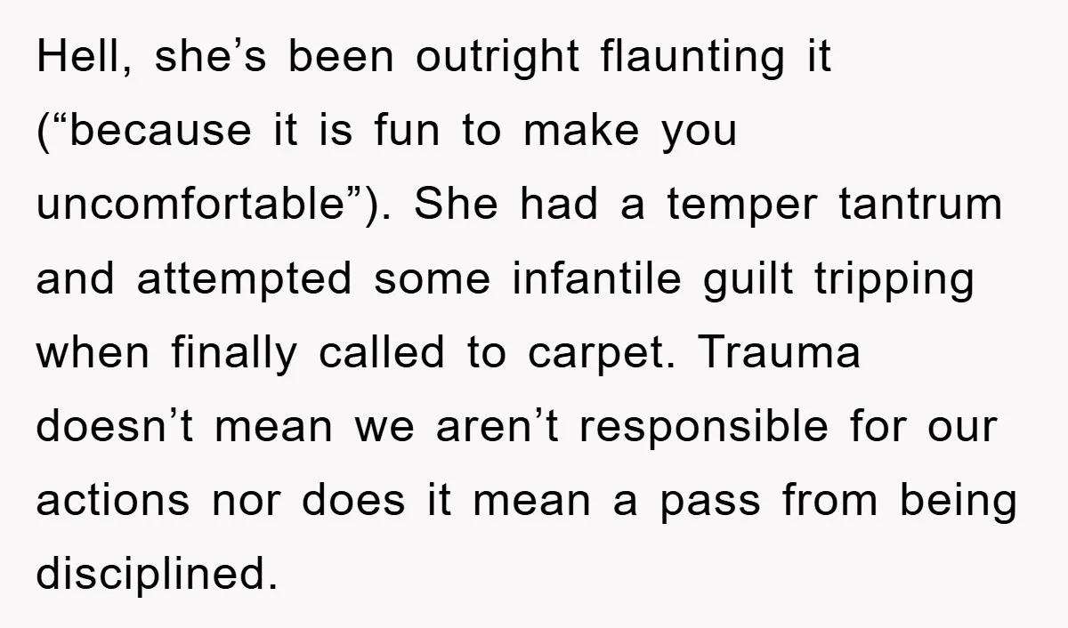 Hell, she’s been outright flaunting it (“because it is fun to make you uncomfortable”). She had a temper tantrum and attempted some infantile guilt tripping when finally called to carpet....