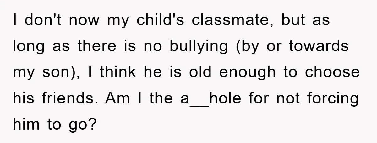 I don't now my child's classmate, but as long as there is no bullying (by or towards my son), I think he is old enough to choose his friends. Am...