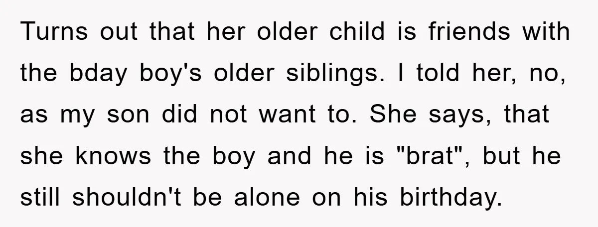 Turns out that her older child is friends with the bday boy's older siblings. I told her, no, as my son did not want to. She says, that she knows...